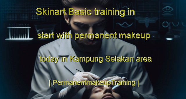 Skinart Basic training in start with permanent makeup today in Kampung Selakan area | PermanentmakeupTraining | PermanentmakeupClasses | SkinartTraining-Malaysia
